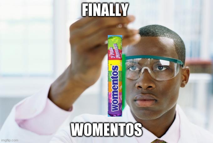 finally | FINALLY; WOMENTOS | image tagged in at last,mentos | made w/ Imgflip meme maker
