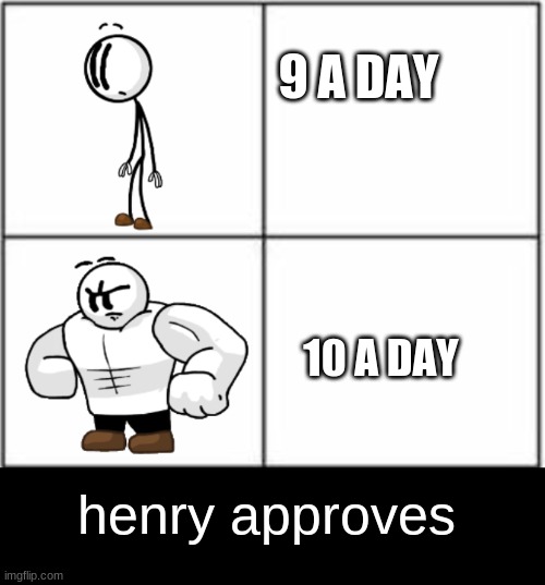 Buff Henry Stickmin | 9 A DAY 10 A DAY henry approves | image tagged in buff henry stickmin | made w/ Imgflip meme maker