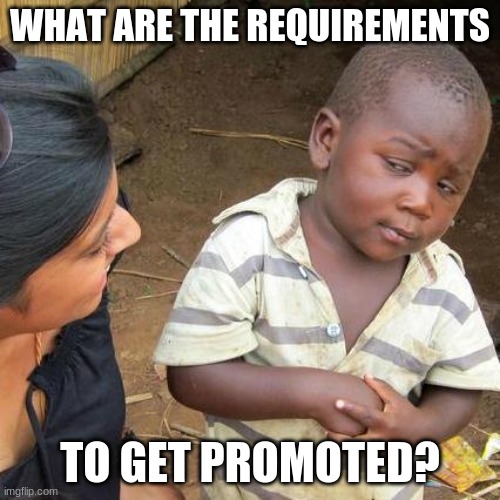 Third World Skeptical Kid | WHAT ARE THE REQUIREMENTS; TO GET PROMOTED? | image tagged in memes,third world skeptical kid | made w/ Imgflip meme maker