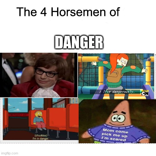 Four horsemen | DANGER | image tagged in four horsemen,danger,ralph wiggum,patrick mom come pick me up i'm scared,infinity train | made w/ Imgflip meme maker