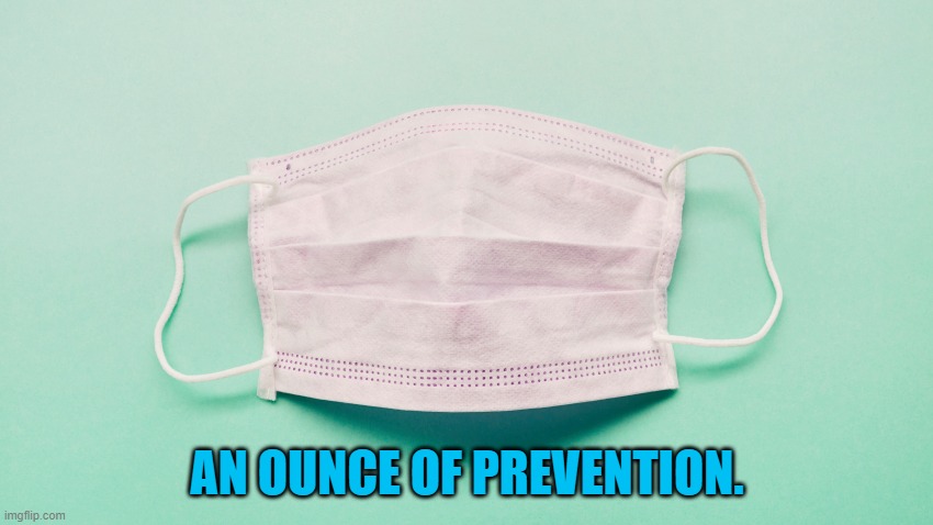 If Preesident Pandemic Had Just Worn One.... | AN OUNCE OF PREVENTION. | image tagged in politics | made w/ Imgflip meme maker