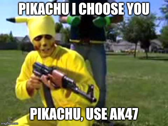 AK47 picachu | PIKACHU I CHOOSE YOU PIKACHU, USE AK47 | image tagged in ak47 picachu | made w/ Imgflip meme maker