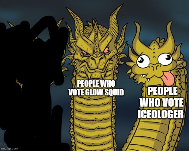 Again! Vote Glow Squid! | PEOPLE WHO VOTE GLOW SQUID; PEOPLE WHO VOTE 
ICEOLOGER | image tagged in three-headed dragon | made w/ Imgflip meme maker