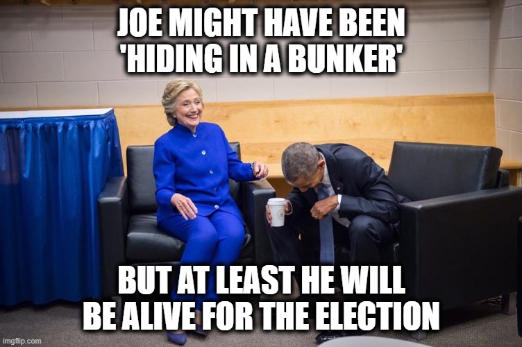If you live long enough you see it all. | JOE MIGHT HAVE BEEN 'HIDING IN A BUNKER'; BUT AT LEAST HE WILL BE ALIVE FOR THE ELECTION | image tagged in hillary obama laugh,memes,politics,donald trump is an idiot,maga,coronavirus | made w/ Imgflip meme maker