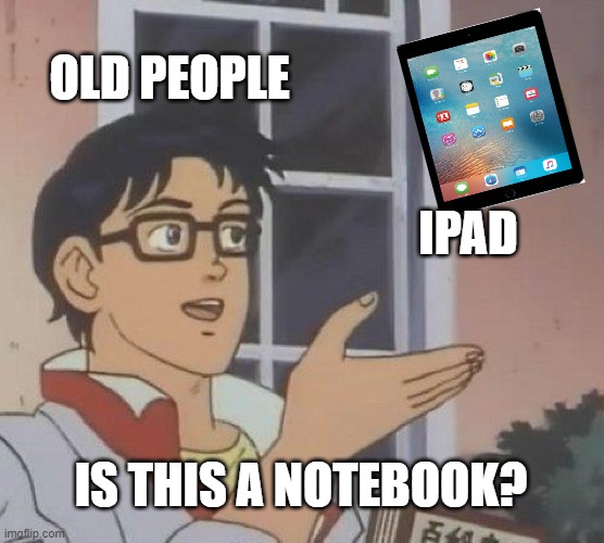 Ahh yes, T E C H | OLD PEOPLE; IPAD; IS THIS A NOTEBOOK? | image tagged in memes,is this a pigeon,technology,old people,funny meme | made w/ Imgflip meme maker
