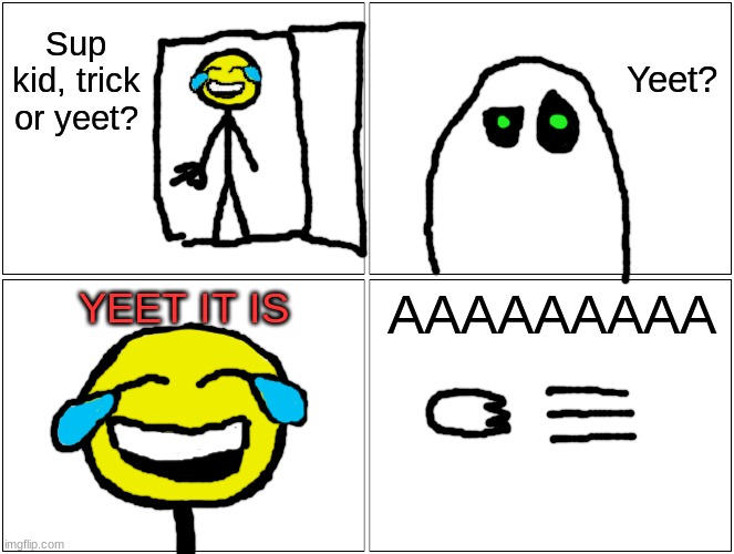 When you try to trick or treat at funny man's house. | Sup kid, trick or yeet? Yeet? YEET IT IS; AAAAAAAAA | image tagged in memes,blank comic panel 2x2 | made w/ Imgflip meme maker
