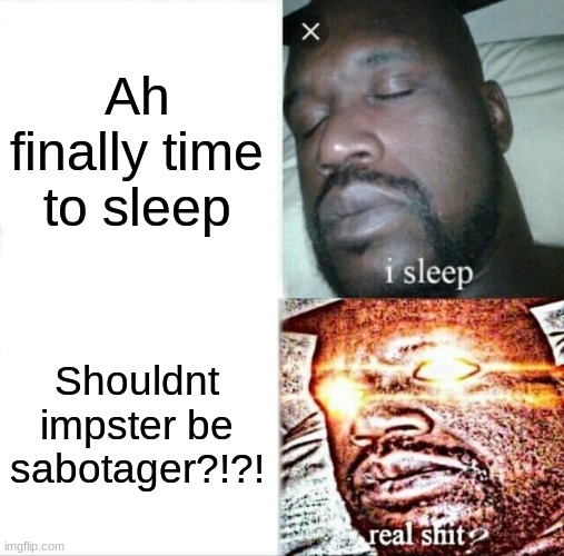 Sleeping Shaq Meme | Ah finally time to sleep; Shouldnt impster be sabotager?!?! | image tagged in memes,sleeping shaq | made w/ Imgflip meme maker