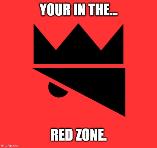 Red Zone King Olly | YOUR IN THE... RED ZONE. | image tagged in king olly logo | made w/ Imgflip meme maker