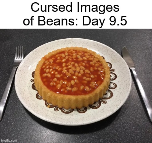 Cursed Images of Beans: Day 9.5 | made w/ Imgflip meme maker
