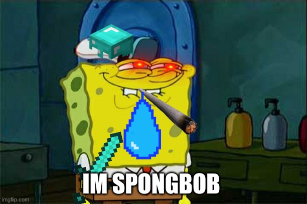 Don't You Squidward | IM SPONGBOB | image tagged in memes,don't you squidward | made w/ Imgflip meme maker