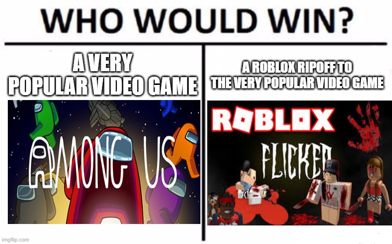 among us meme | A VERY POPULAR VIDEO GAME; A ROBLOX RIPOFF TO THE VERY POPULAR VIDEO GAME | image tagged in memes,who would win | made w/ Imgflip meme maker