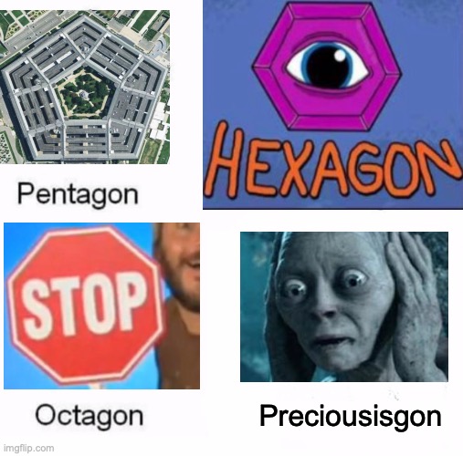 Hello! Thank You! Oh, No! | Preciousisgon | image tagged in memes,pentagon hexagon octagon,all knowing hexagon,jack black,gollum | made w/ Imgflip meme maker