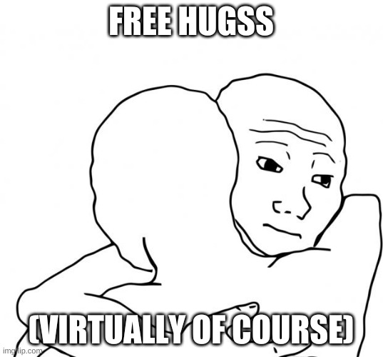 this is a dare | FREE HUGSS; (VIRTUALLY OF COURSE) | image tagged in memes,i know that feel bro | made w/ Imgflip meme maker