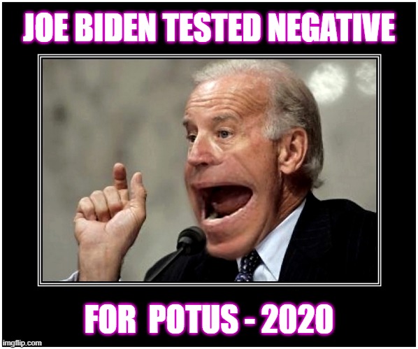 Biden Tested Negative | JOE BIDEN TESTED NEGATIVE; FOR  POTUS - 2020 | image tagged in biden,creepy joe biden,potus45,potus | made w/ Imgflip meme maker