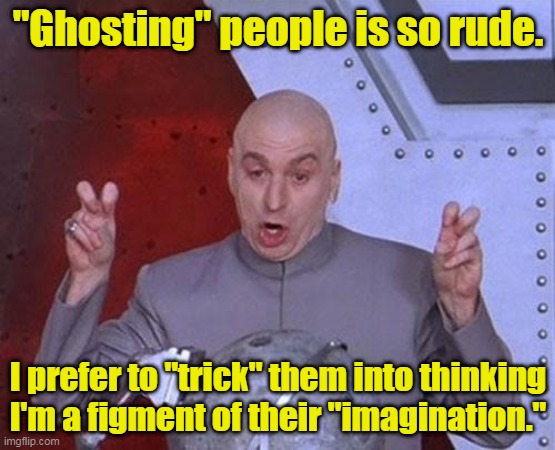 Happy Shocktober | "Ghosting" people is so rude. I prefer to "trick" them into thinking I'm a figment of their "imagination." | image tagged in memes,dr evil laser | made w/ Imgflip meme maker