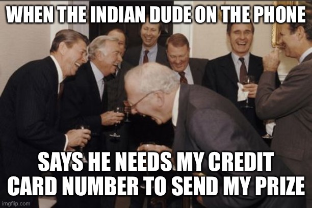 I don’t think so pal | WHEN THE INDIAN DUDE ON THE PHONE; SAYS HE NEEDS MY CREDIT CARD NUMBER TO SEND MY PRIZE | image tagged in memes,laughing men in suits | made w/ Imgflip meme maker