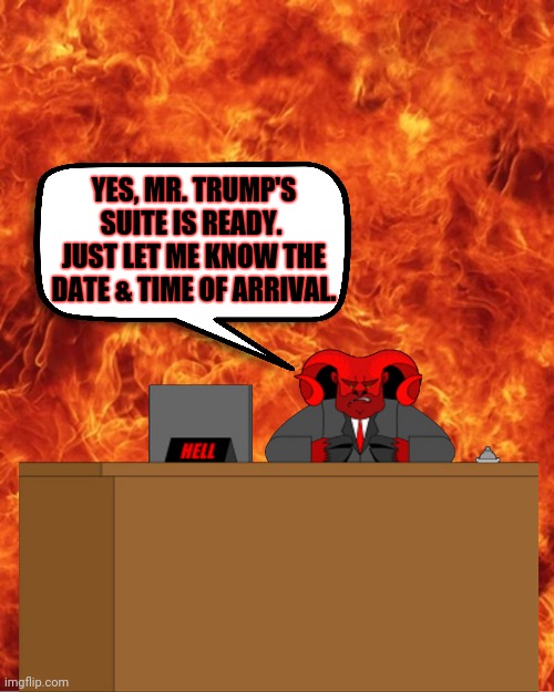 Your Suite is Ready, Sir | YES, MR. TRUMP'S SUITE IS READY.  JUST LET ME KNOW THE DATE & TIME OF ARRIVAL. | image tagged in trump,hell,reservation | made w/ Imgflip meme maker
