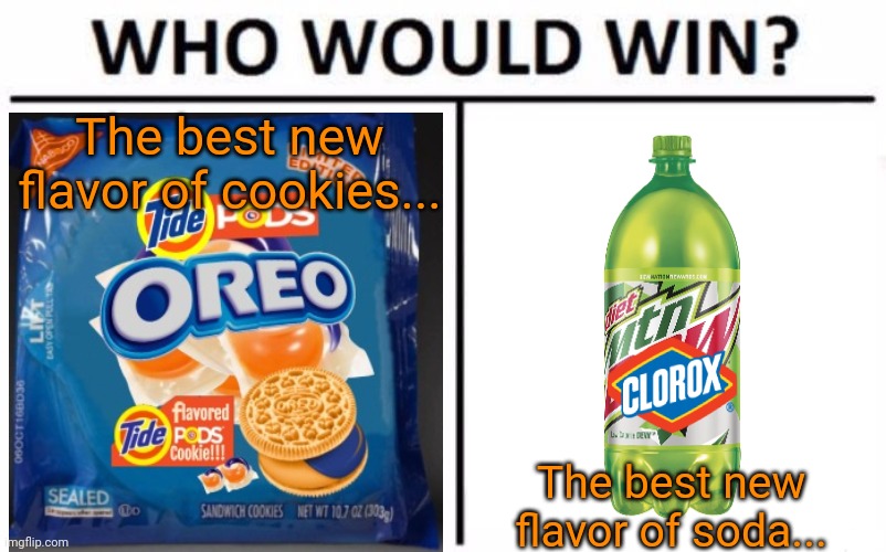 New flavors! |  The best new flavor of cookies... The best new flavor of soda... | image tagged in memes,who would win,oreos,mountain dew,tide,clorox | made w/ Imgflip meme maker
