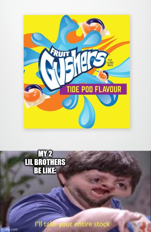 MY 2 LIL BROTHERS BE LIKE: | image tagged in tide pod flavor gushers,meme | made w/ Imgflip meme maker