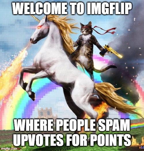 Upvote | WELCOME TO IMGFLIP; WHERE PEOPLE SPAM UPVOTES FOR POINTS | image tagged in memes,welcome to the internets | made w/ Imgflip meme maker
