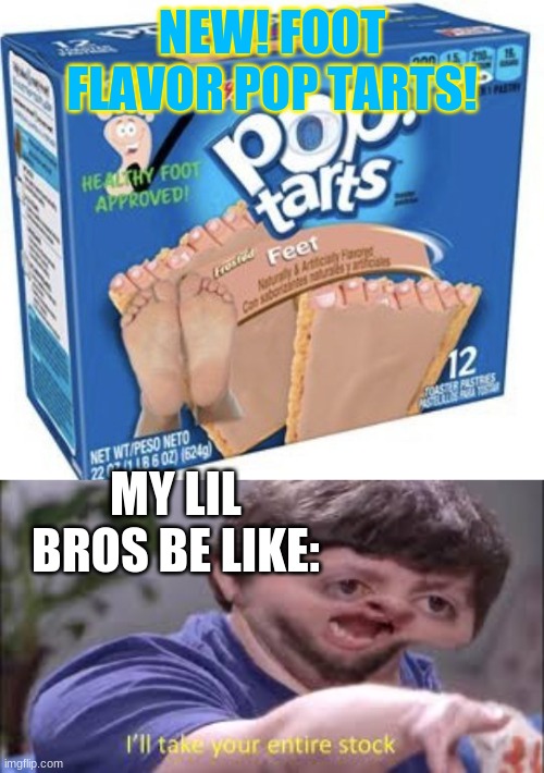 NEW! FOOT FLAVOR POP TARTS! MY LIL BROS BE LIKE: | image tagged in memes,foot flavor pop tats,totally yummers | made w/ Imgflip meme maker