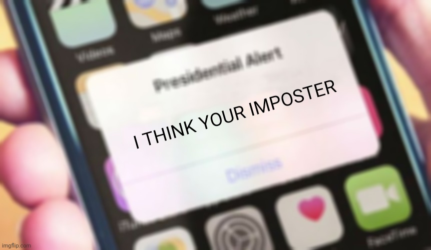 uh oh | I THINK YOUR IMPOSTER | image tagged in memes,presidential alert | made w/ Imgflip meme maker