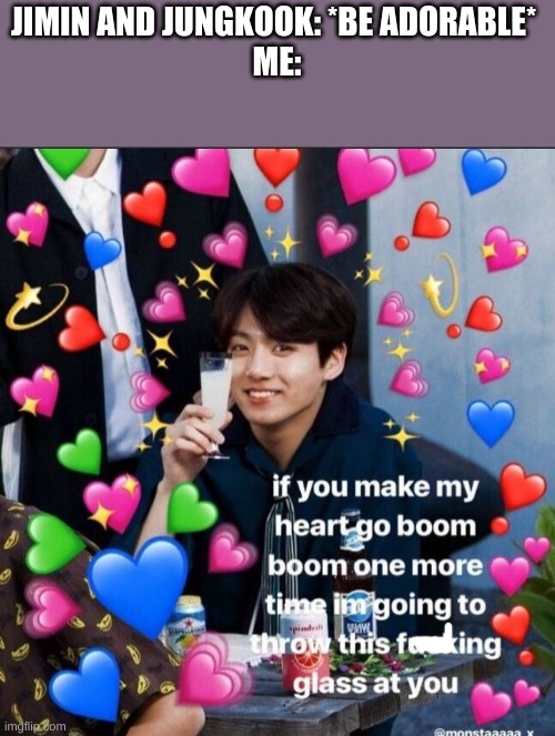 True story bro | JIMIN AND JUNGKOOK: *BE ADORABLE* 
ME: | made w/ Imgflip meme maker