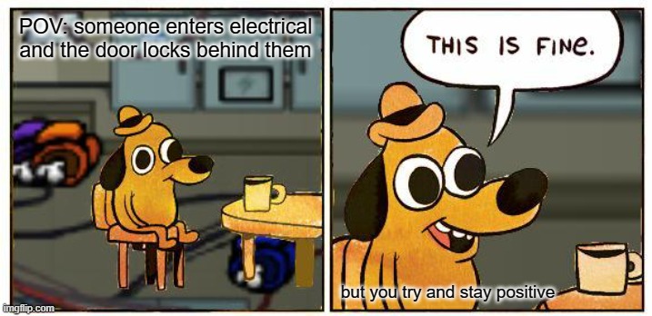 this is fine... | POV: someone enters electrical and the door locks behind them; but you try and stay positive | image tagged in among us,electrical,this is fine | made w/ Imgflip meme maker