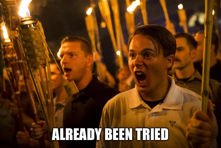 Tiki Torch Nazi | ALREADY BEEN TRIED | image tagged in tiki torch nazi | made w/ Imgflip meme maker