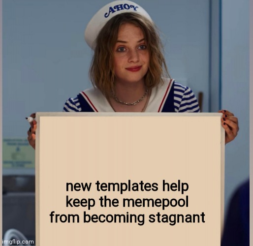 Robin Scoops Ahoy Stranger Things | new templates help keep the memepool from becoming stagnant | image tagged in robin scoops ahoy stranger things | made w/ Imgflip meme maker