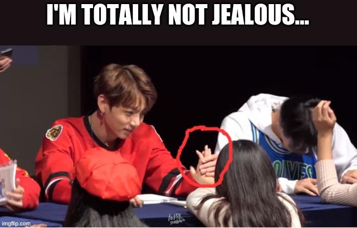 *cri* | I'M TOTALLY NOT JEALOUS... | made w/ Imgflip meme maker