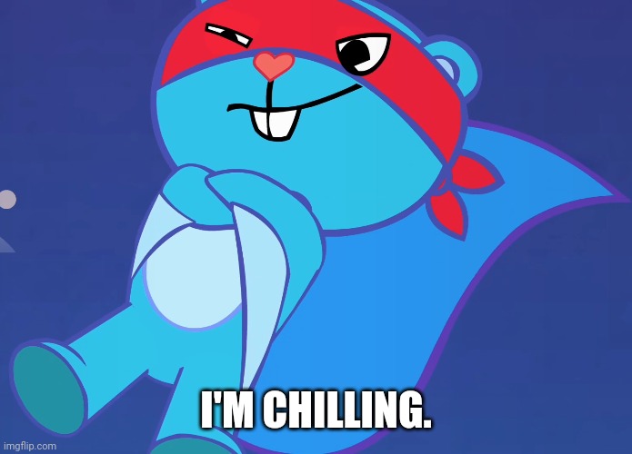 Splendid (HTF) | I'M CHILLING. | image tagged in splendid htf | made w/ Imgflip meme maker