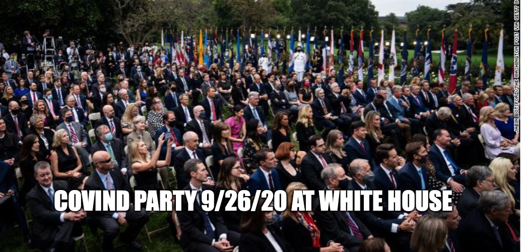 Covind Party White House 9/26/2020 | COVIND PARTY 9/26/20 AT WHITE HOUSE | image tagged in dump trump,covid-19 | made w/ Imgflip meme maker