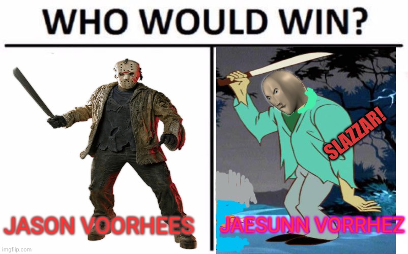 Friday the 13th... | SLAZZAR! JASON VOORHEES; JAESUNN VORRHEZ | image tagged in memes,who would win,jason voorhees,meme man | made w/ Imgflip meme maker