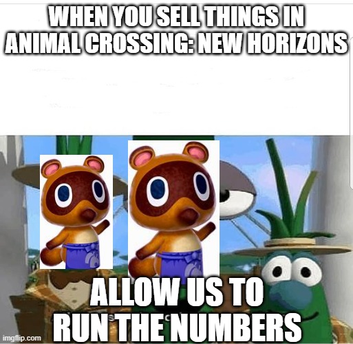 Animal Crossing Meme | WHEN YOU SELL THINGS IN ANIMAL CROSSING: NEW HORIZONS; ALLOW US TO RUN THE NUMBERS | image tagged in allow us to introduce ourselves | made w/ Imgflip meme maker