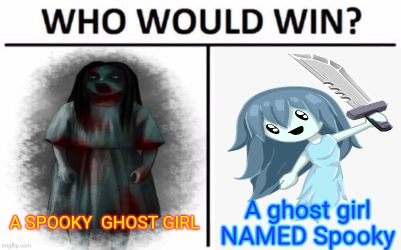 Ghost girls | A ghost girl NAMED Spooky; A SPOOKY  GHOST GIRL | image tagged in who would win,ghosts,anime girl,spooktober | made w/ Imgflip meme maker