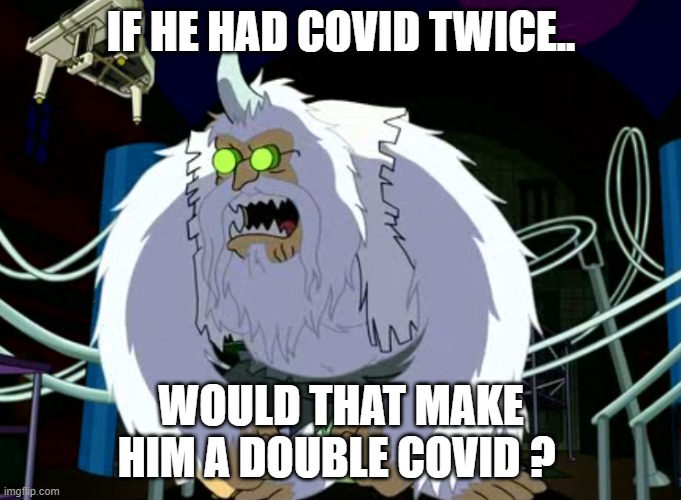 futurama reference | IF HE HAD COVID TWICE.. WOULD THAT MAKE HIM A DOUBLE COVID ? | image tagged in covid-19,futurama,professor,yeti,funny memes | made w/ Imgflip meme maker