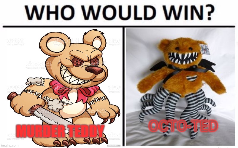 Teddy warz! | OCTO-TED; MURDER TEDDY | image tagged in memes,who would win,teddy bear,cursed image | made w/ Imgflip meme maker