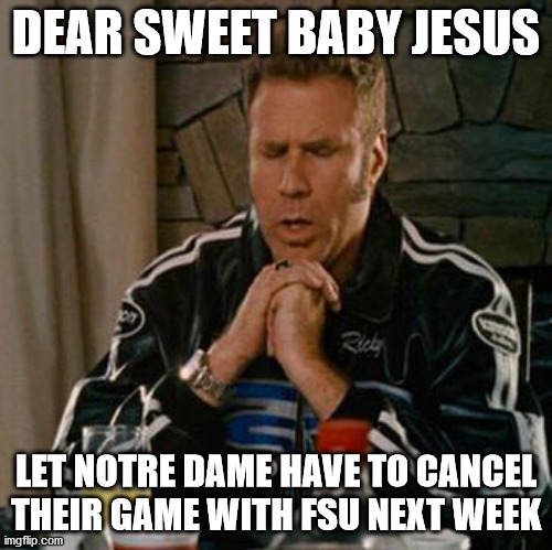 Dear Sweet Baby Jesus | DEAR SWEET BABY JESUS; LET NOTRE DAME HAVE TO CANCEL THEIR GAME WITH FSU NEXT WEEK | image tagged in dear sweet baby jesus | made w/ Imgflip meme maker