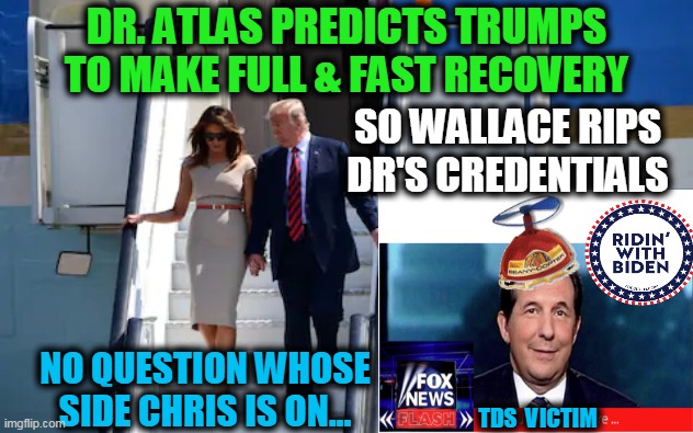 Time To Rip Wallace's Credentials for 'Fair & Balanced' Reporting... | DR. ATLAS PREDICTS TRUMPS TO MAKE FULL & FAST RECOVERY; SO WALLACE RIPS DR'S CREDENTIALS; NO QUESTION WHOSE SIDE CHRIS IS ON... TDS  VICTIM | image tagged in politics,donald trump,melania trump,covid-19,fox news,chris wallace | made w/ Imgflip meme maker