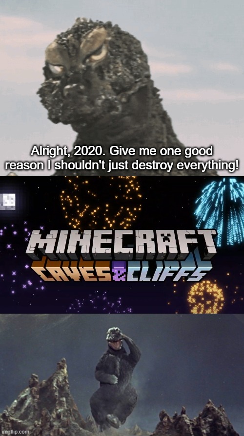 It's happening! | Alright, 2020. Give me one good reason I shouldn't just destroy everything! | image tagged in godzilla,minecraft,cave update | made w/ Imgflip meme maker