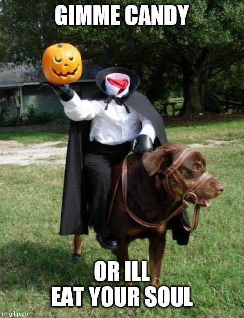 Headless Horseman | GIMME CANDY; OR ILL EAT YOUR SOUL | image tagged in headless horseman,soul,eat,death,soul eat,undertale | made w/ Imgflip meme maker