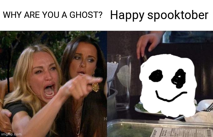 Woman Yelling At Cat | WHY ARE YOU A GHOST? Happy spooktober | image tagged in memes,woman yelling at cat,ghost,spooktober,men,cat | made w/ Imgflip meme maker