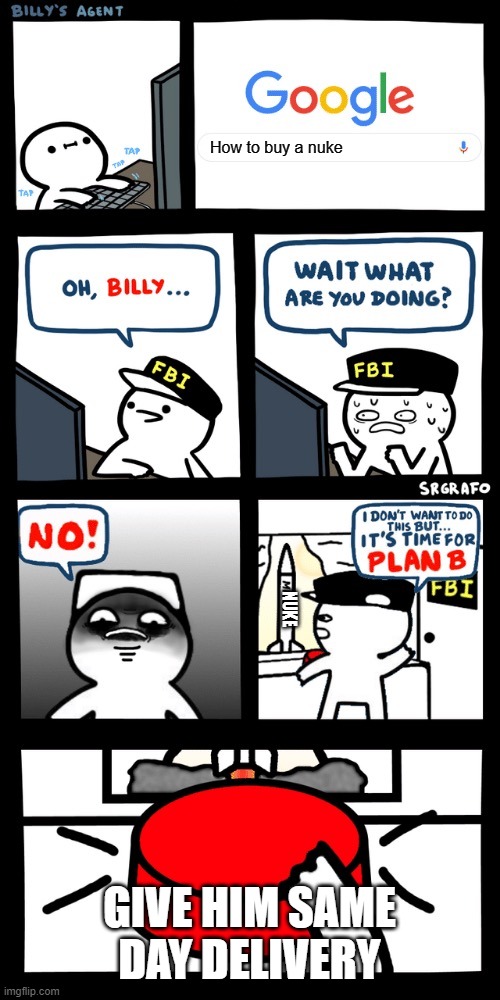 Billy’s FBI agent plan B | How to buy a nuke; NUKE; GIVE HIM SAME DAY DELIVERY | image tagged in billy s fbi agent plan b | made w/ Imgflip meme maker