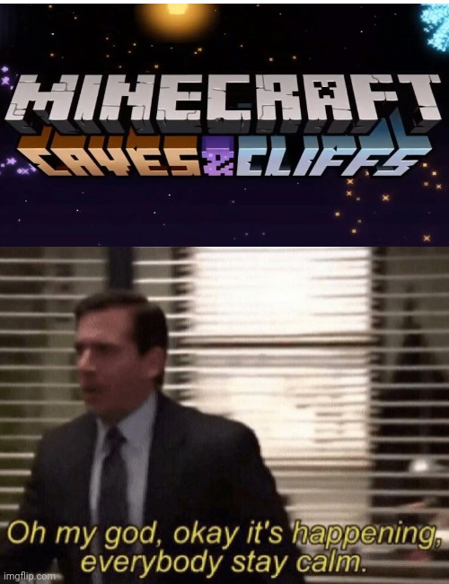 Finally!!! | image tagged in oh my god okay it's happening everybody stay calm,minecraft,cave update,minecraft cave update caves and cliffs,minecraft update | made w/ Imgflip meme maker