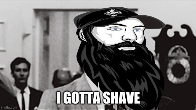 I'm bored, and also i do need to shave | I GOTTA SHAVE | image tagged in i gotta pee,i gotta shave,memes,forrest gump,i'm bored,yeah | made w/ Imgflip meme maker