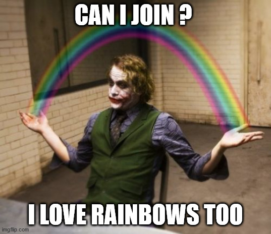 Joker Rainbow Hands | CAN I JOIN ? I LOVE RAINBOWS TOO | image tagged in memes,joker rainbow hands | made w/ Imgflip meme maker