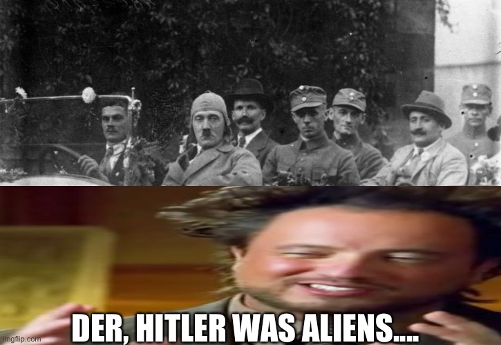 “History” | DER, HITLER WAS ALIENS.... | image tagged in hitler,history channel,ancient aliens,alien guy | made w/ Imgflip meme maker