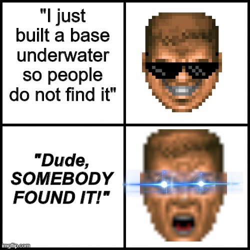 blank drake format | "I just built a base underwater so people do not find it" "Dude, SOMEBODY FOUND IT!" | image tagged in blank drake format | made w/ Imgflip meme maker