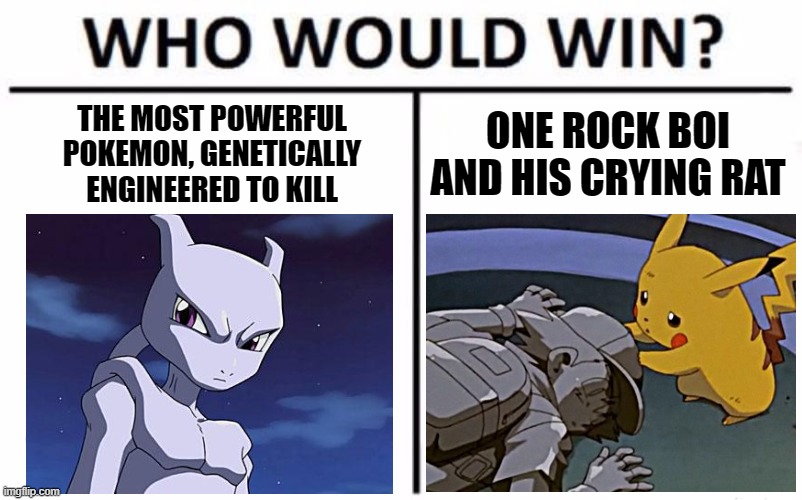 Pikachu could've just left ash for dead ya know | THE MOST POWERFUL POKEMON, GENETICALLY ENGINEERED TO KILL; ONE ROCK BOI AND HIS CRYING RAT | image tagged in memes,who would win,pokemon,mewtwo,pikachu,ash ketchum | made w/ Imgflip meme maker